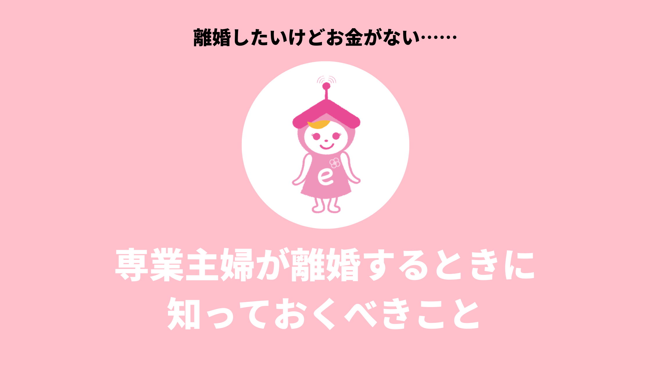 離婚したいけどお金がない…専業主婦が離婚するときに知っておくべきこと 不動産あんしん相談室®︎
