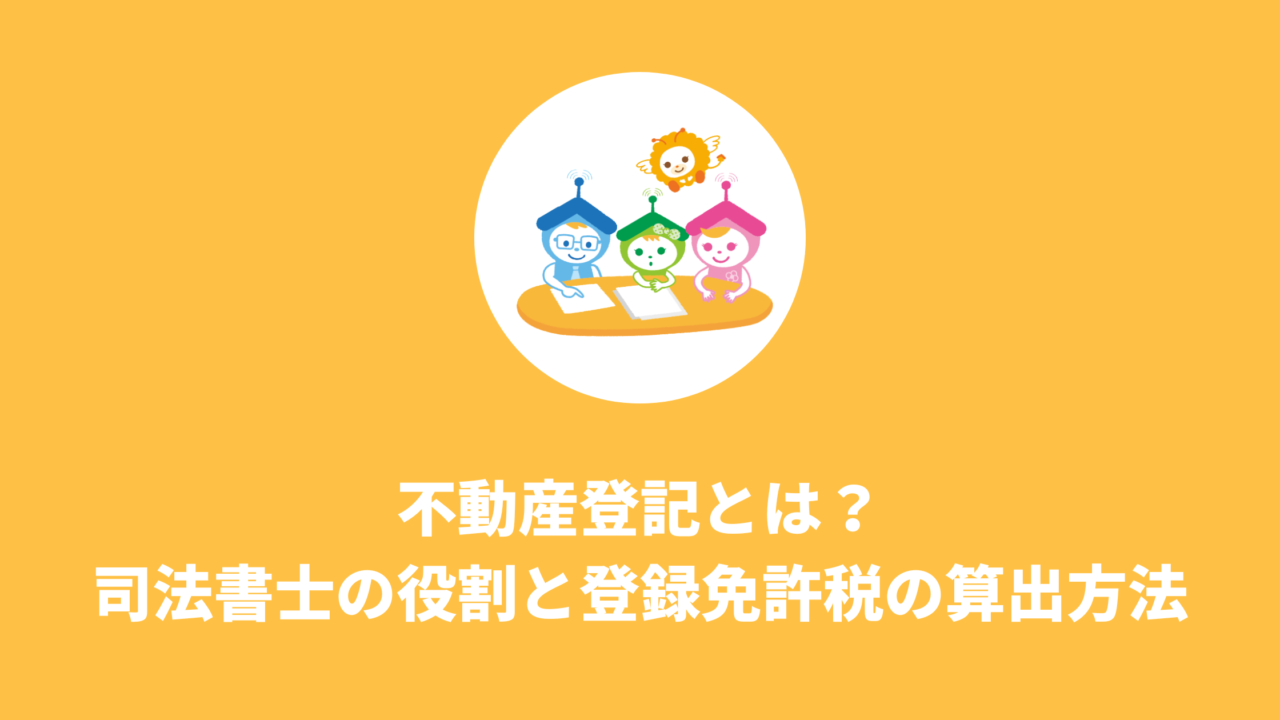 不動産登記とは？司法書士の役割と登録免許税の算出方法