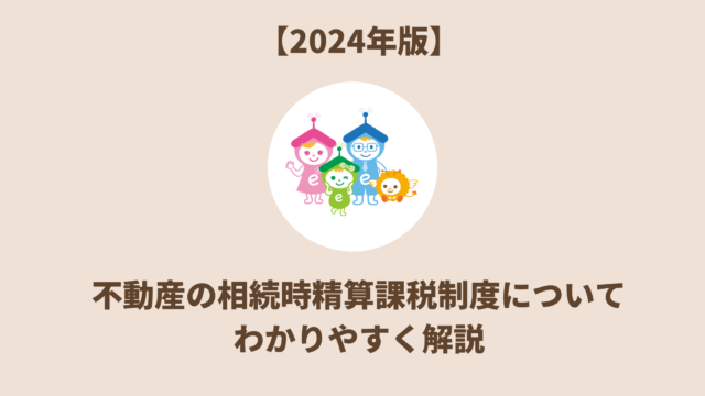 不動産の相続時精算課税制度について わかりやすく解説