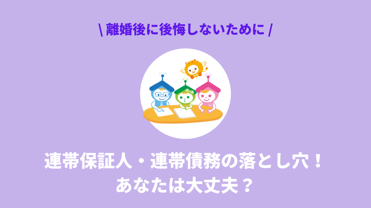 連帯保証人・連帯債務の落とし穴！離婚後に後悔しないために