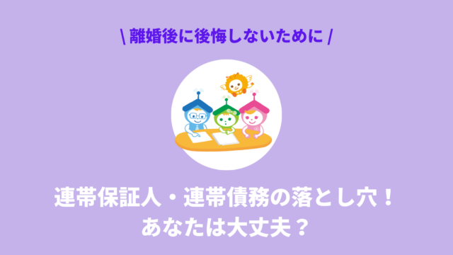 連帯保証人・連帯債務の落とし穴！離婚後に後悔しないために
