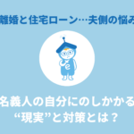 離婚と住宅ローン夫側の悩み