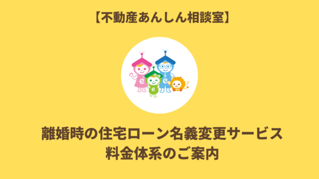 離婚時の住宅ローン名義変更サービス｜不動産あんしん相談室料金体系のご案内