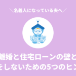 【家の名義人になっている夫へ】離婚と住宅ローンの壁と、損をしないための5つのヒント