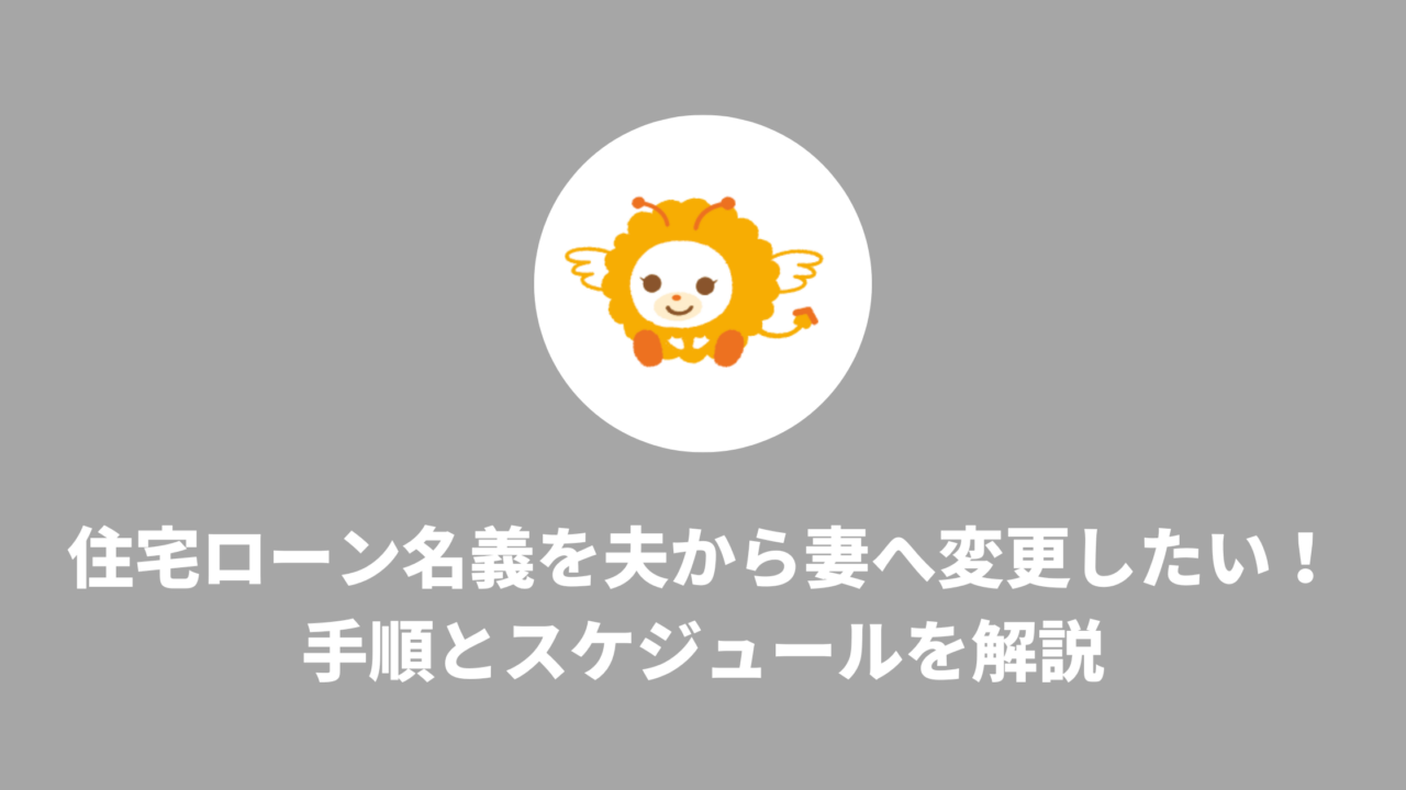 住宅ローン名義を夫から妻へ変更したい人へ｜手順とスケジュールを解説