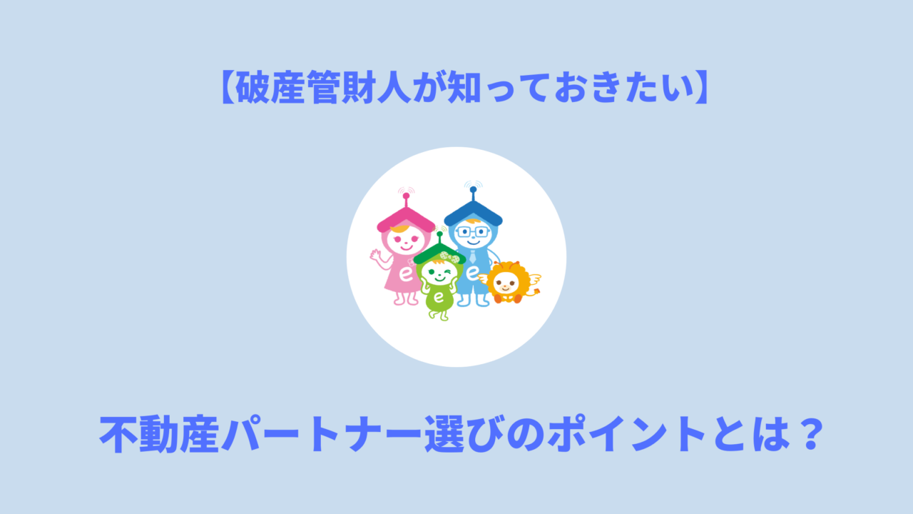 破産管財人が知っておきたい不動産パートナー選びのポイントとは？