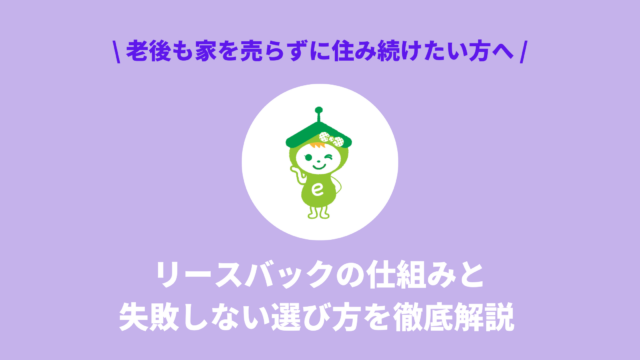 老後も家を売らずに住み続けたい方へ｜リースバックの仕組みと失敗しない選び方を徹底解説