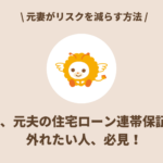 離婚後、元夫の住宅ローン連帯保証人から 外れたい人、必見！