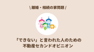 「できない」と言われた人のための不動産セカンドオピニオン｜離婚・相続の家問題
