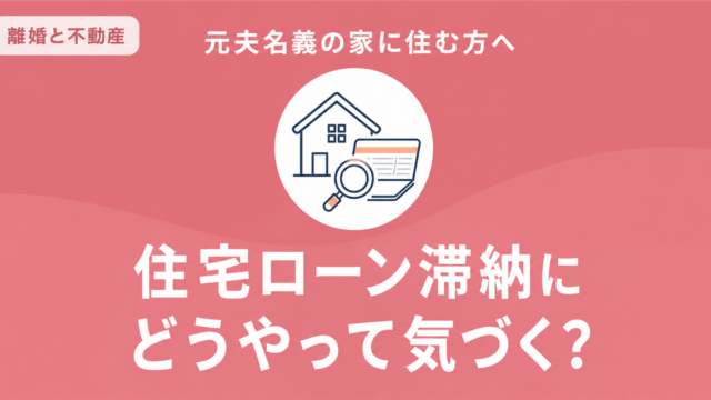 離婚後に元夫の住宅ローン滞納を確認する方法